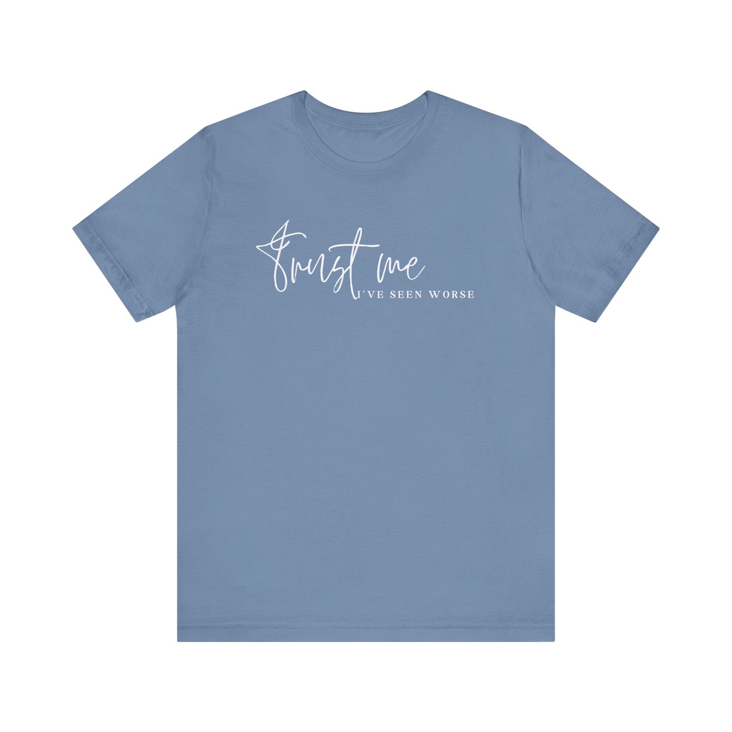 Trust Me I've Seen Worse Tee