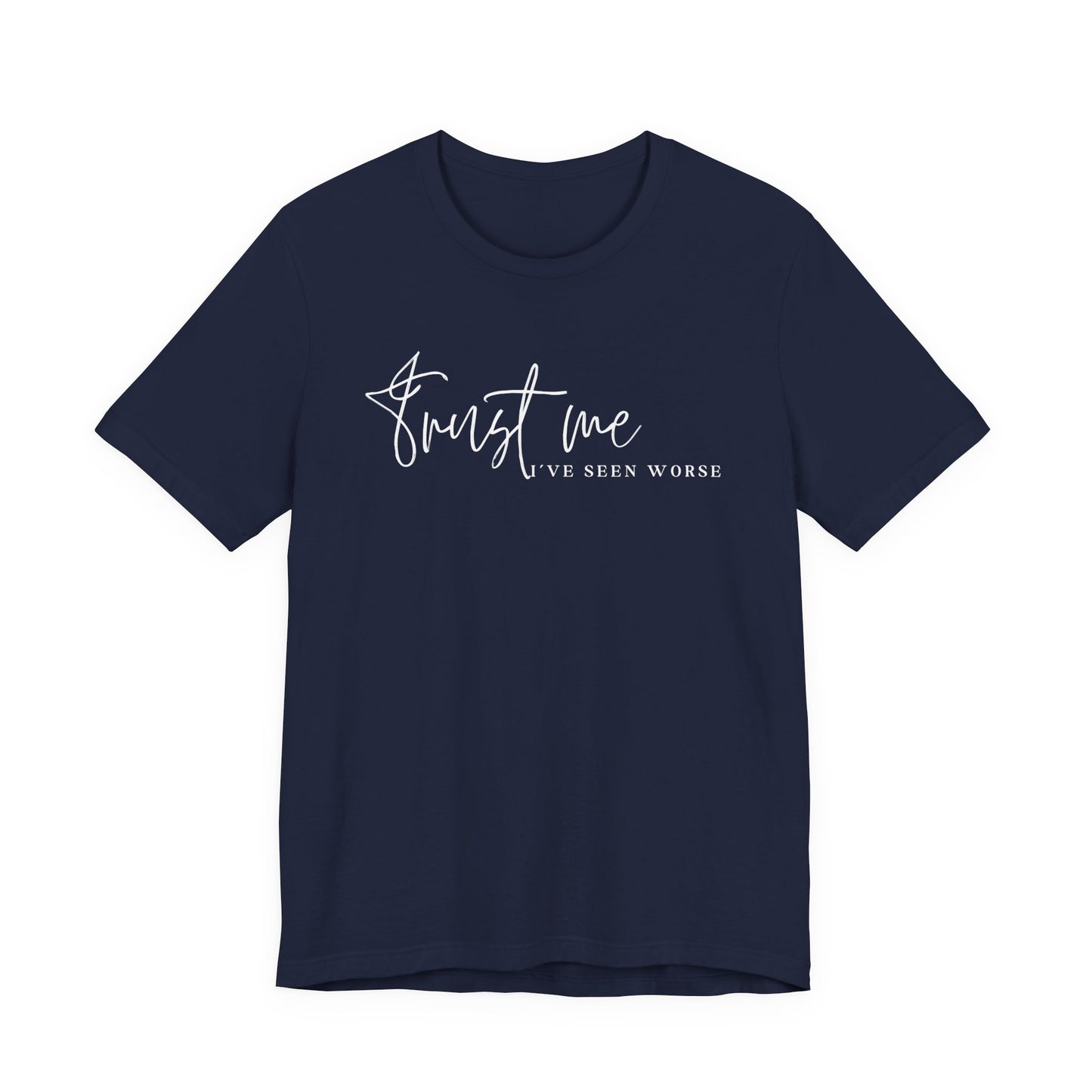 Trust Me I've Seen Worse Tee