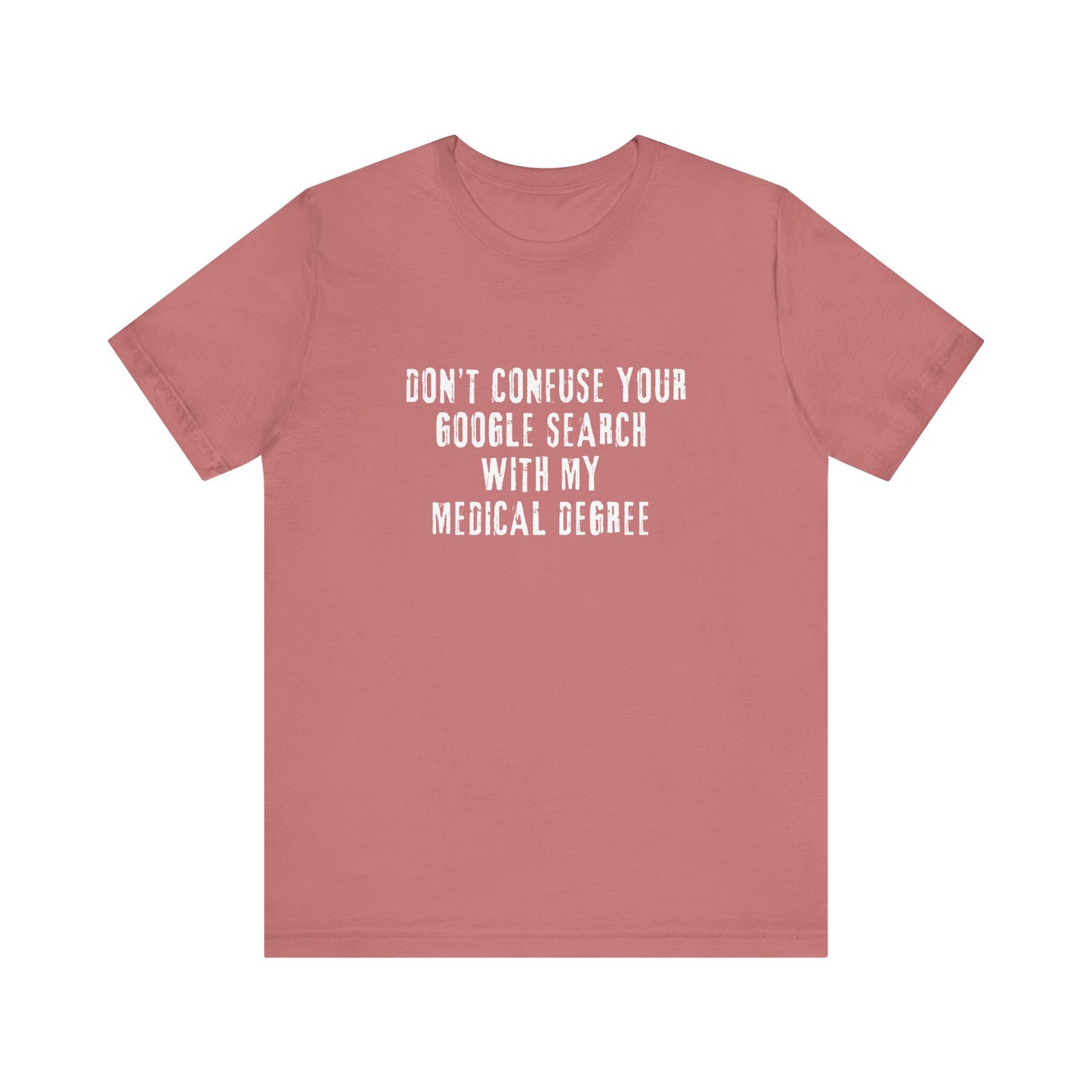 Funny Graphic Tee - Unisex Jersey Short Sleeve Tee - Don’t Confuse Google Search with Medical Degree