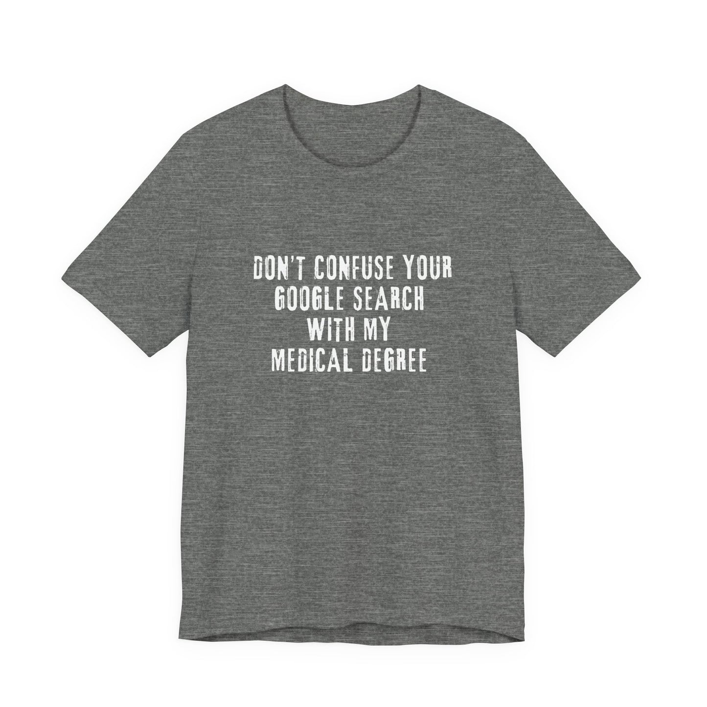 Funny Graphic Tee - Unisex Jersey Short Sleeve Tee - Don’t Confuse Google Search with Medical Degree
