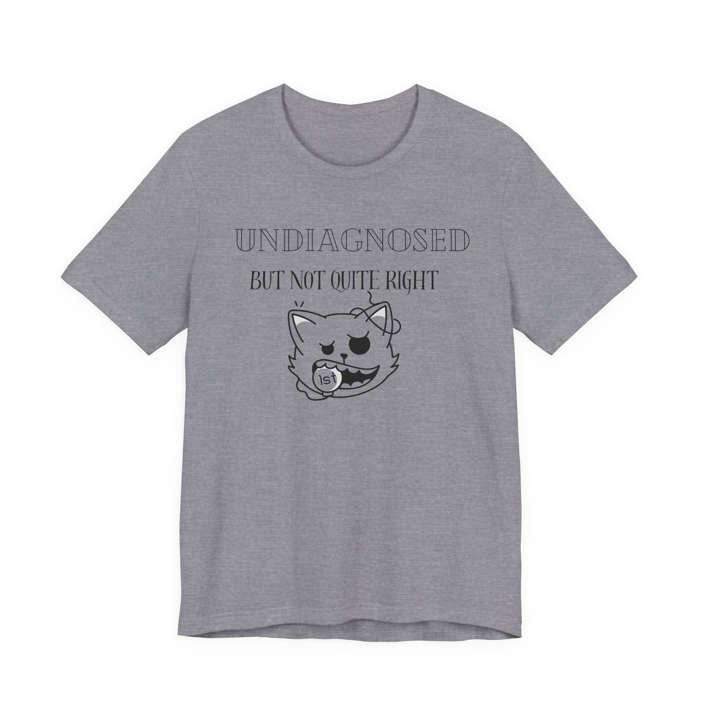 Funny Unisex Tee - Undiagnosed but not quite right T-shirt