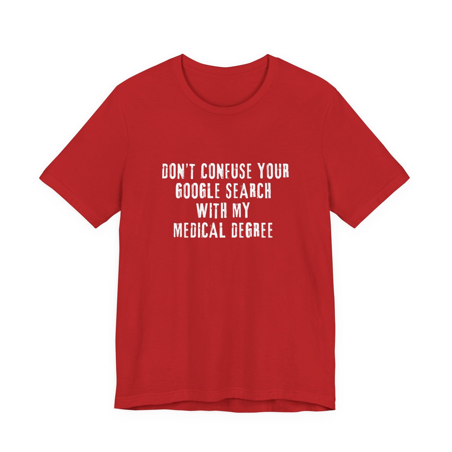 Funny Graphic Tee - Unisex Jersey Short Sleeve Tee - Don’t Confuse Google Search with Medical Degree