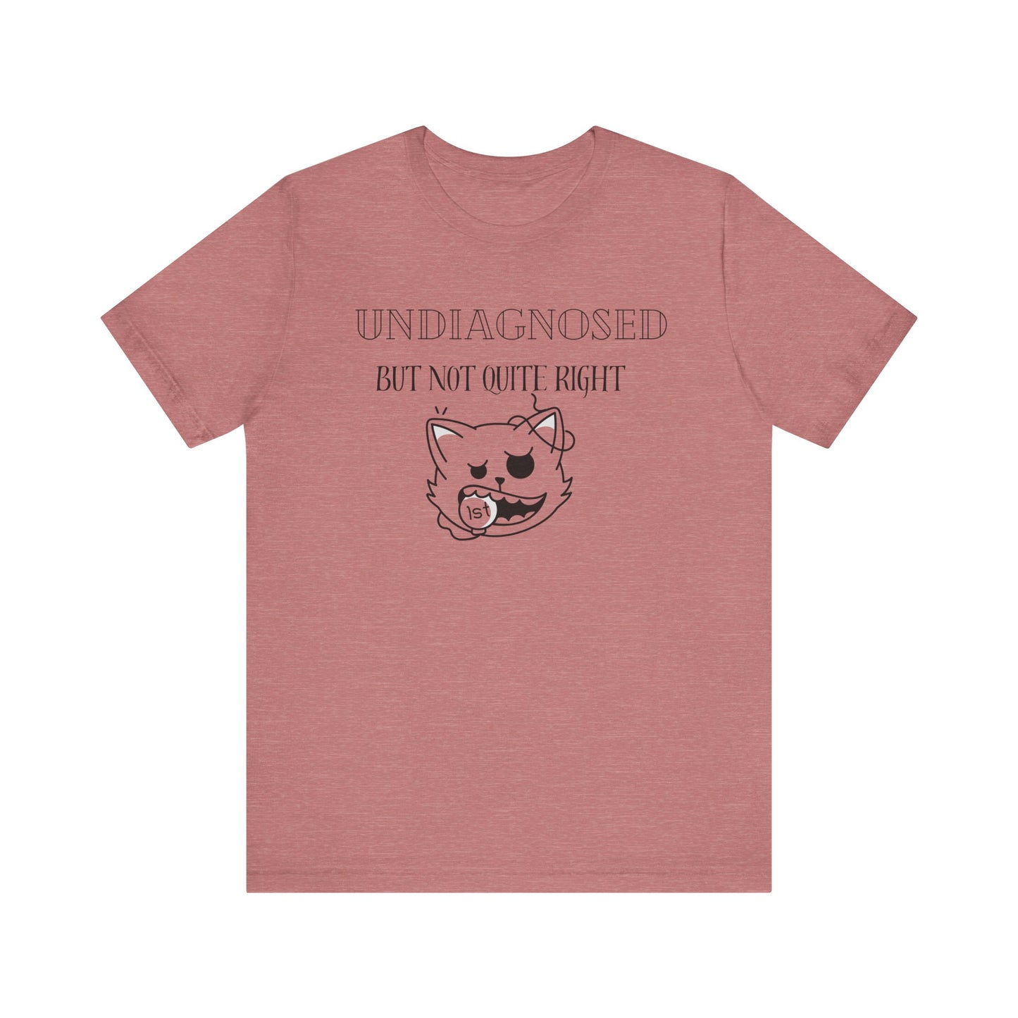 Funny Unisex Tee - Undiagnosed but not quite right T-shirt