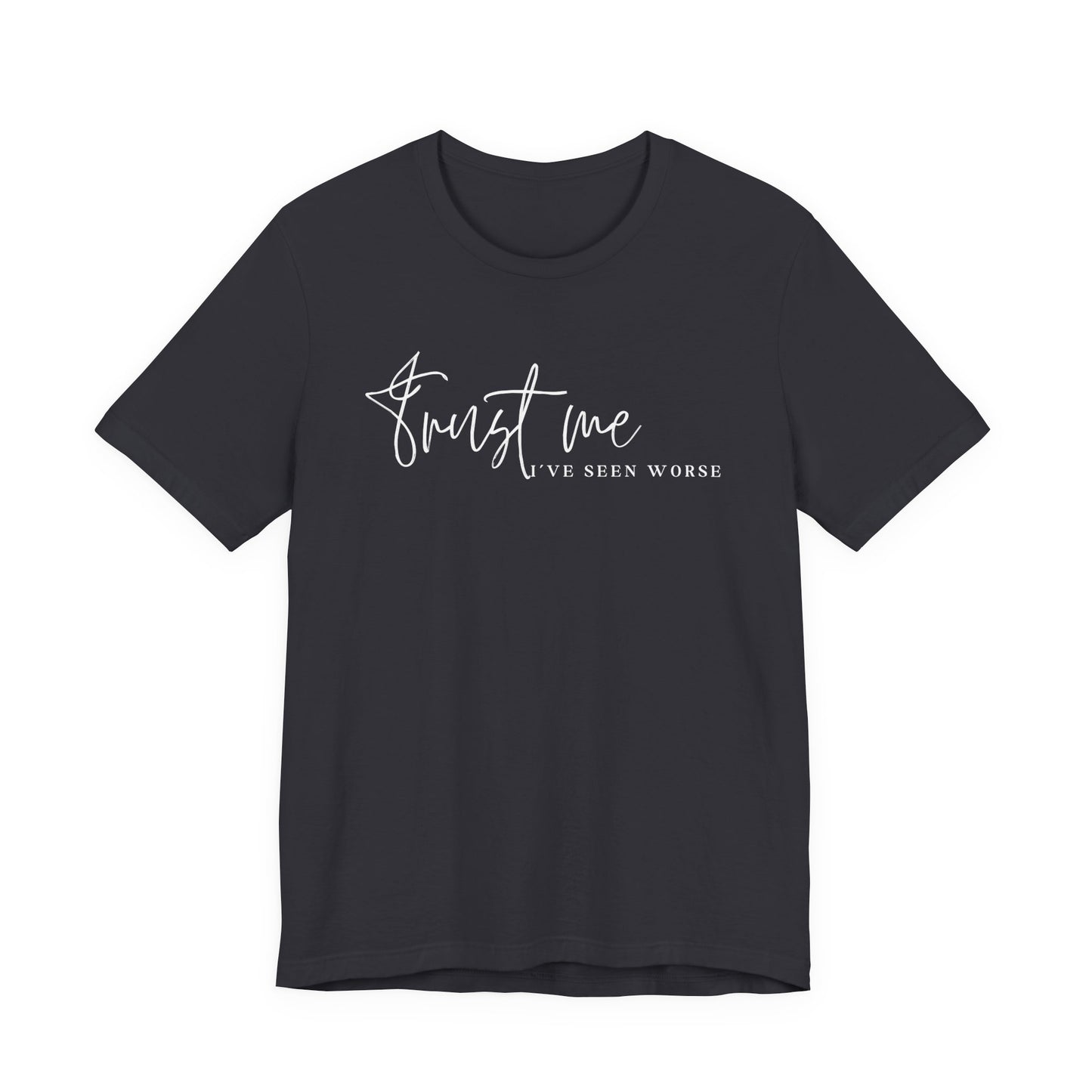 Trust Me I've Seen Worse Tee