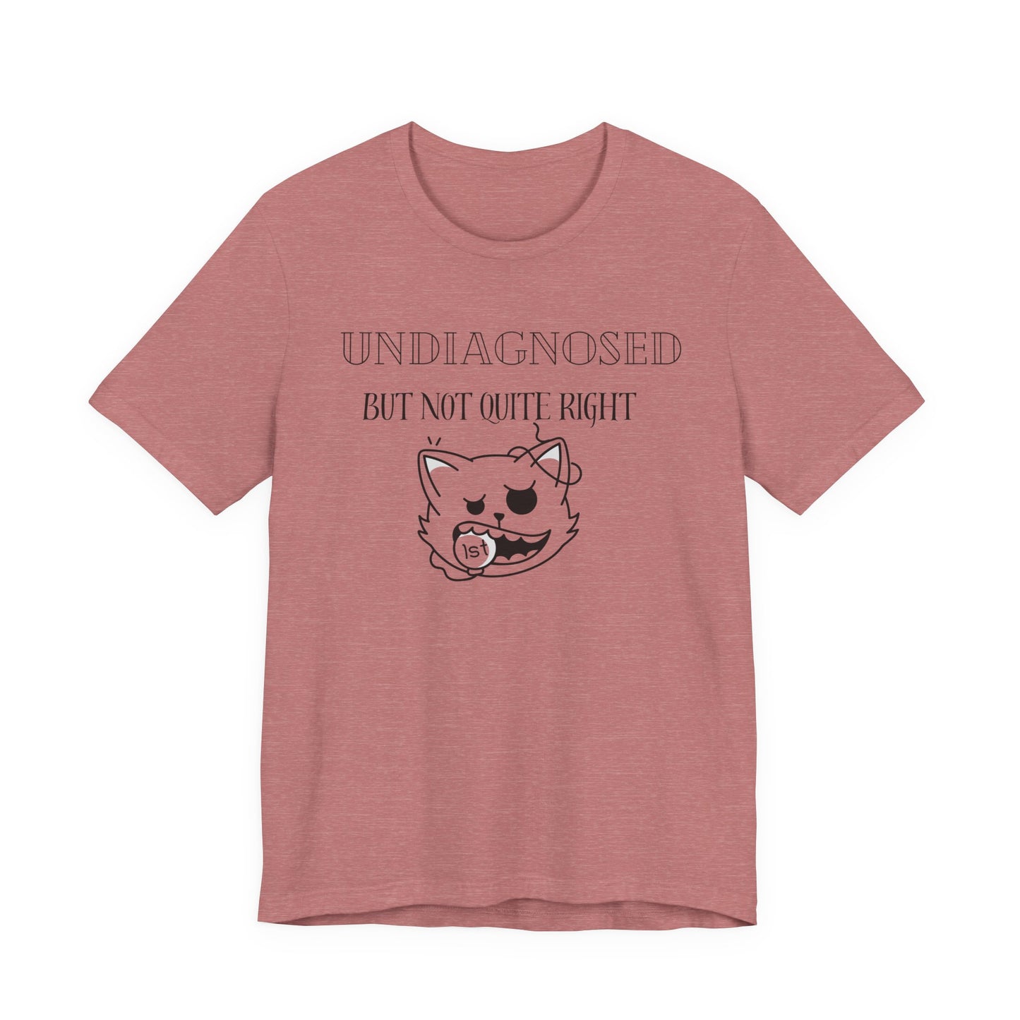 Funny Unisex Tee - Undiagnosed but not quite right T-shirt