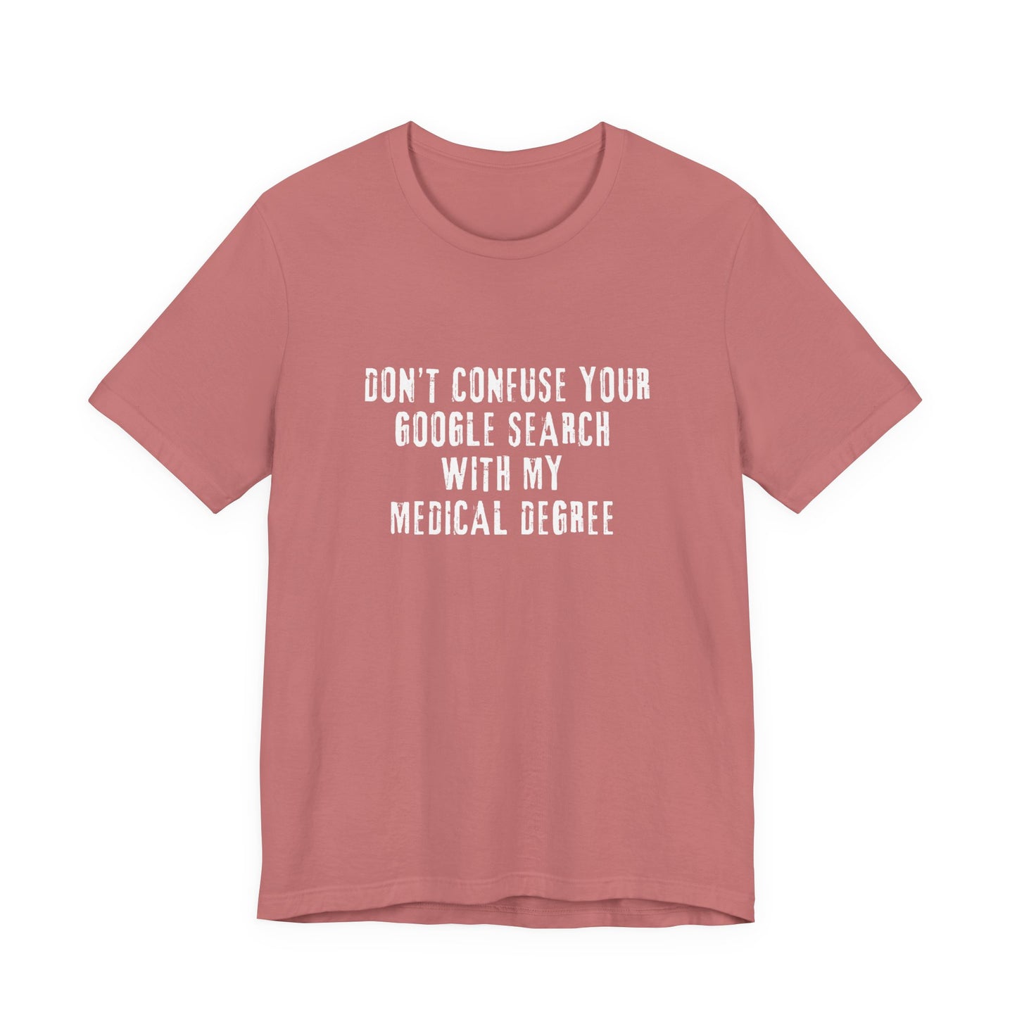 Funny Graphic Tee - Unisex Jersey Short Sleeve Tee - Don’t Confuse Google Search with Medical Degree