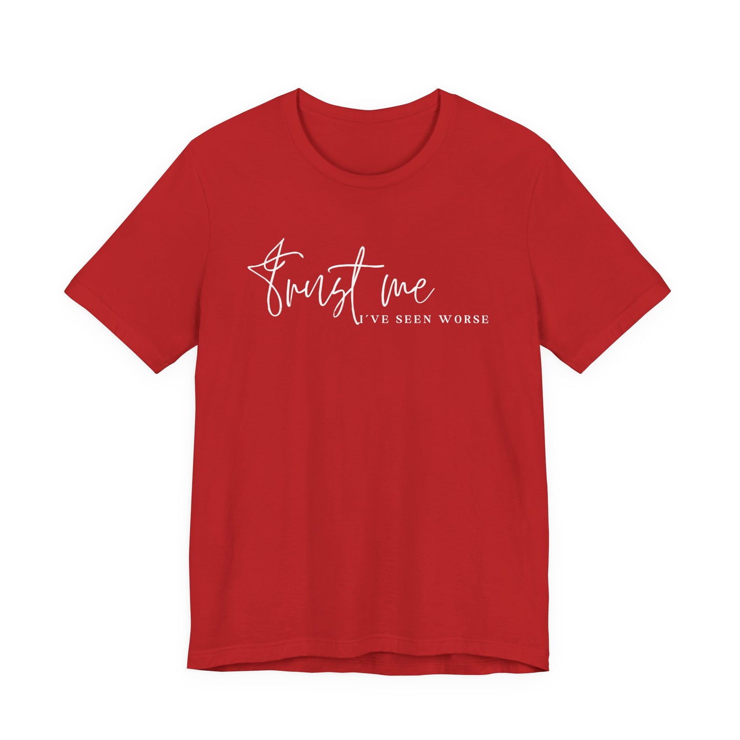 Trust Me I've Seen Worse Tee