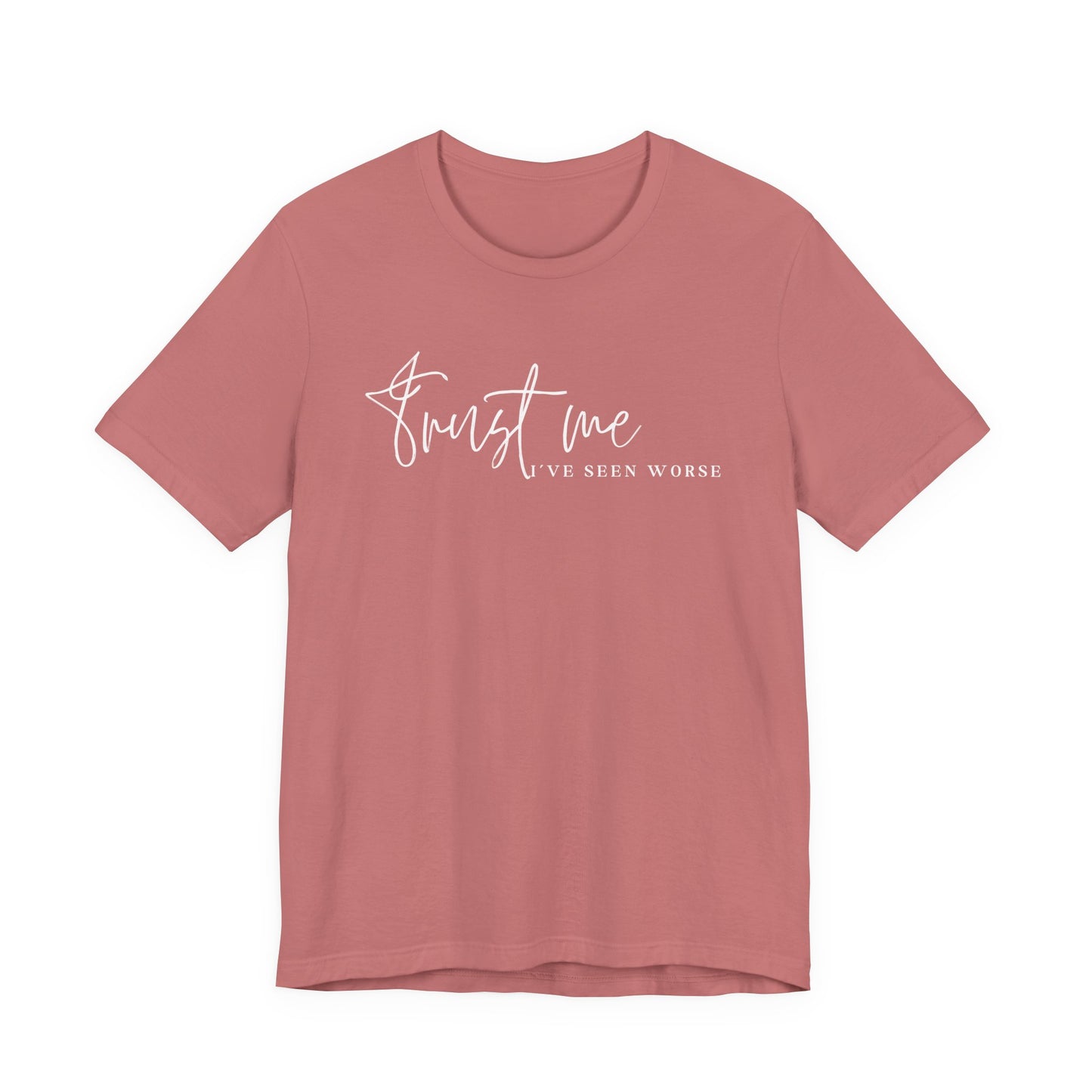 Trust Me I've Seen Worse Tee