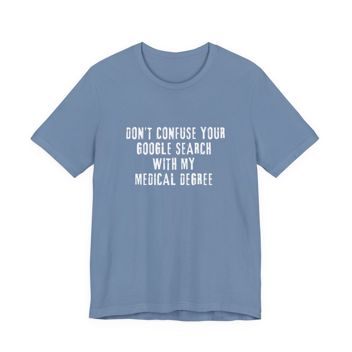 Funny Graphic Tee - Unisex Jersey Short Sleeve Tee - Don’t Confuse Google Search with Medical Degree