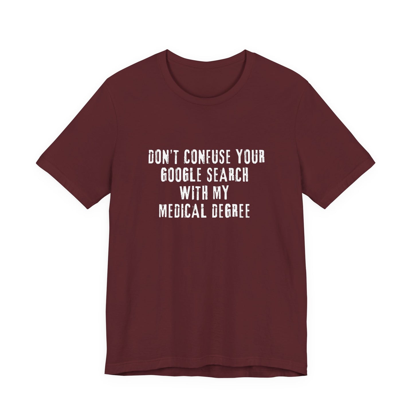Funny Graphic Tee - Unisex Jersey Short Sleeve Tee - Don’t Confuse Google Search with Medical Degree