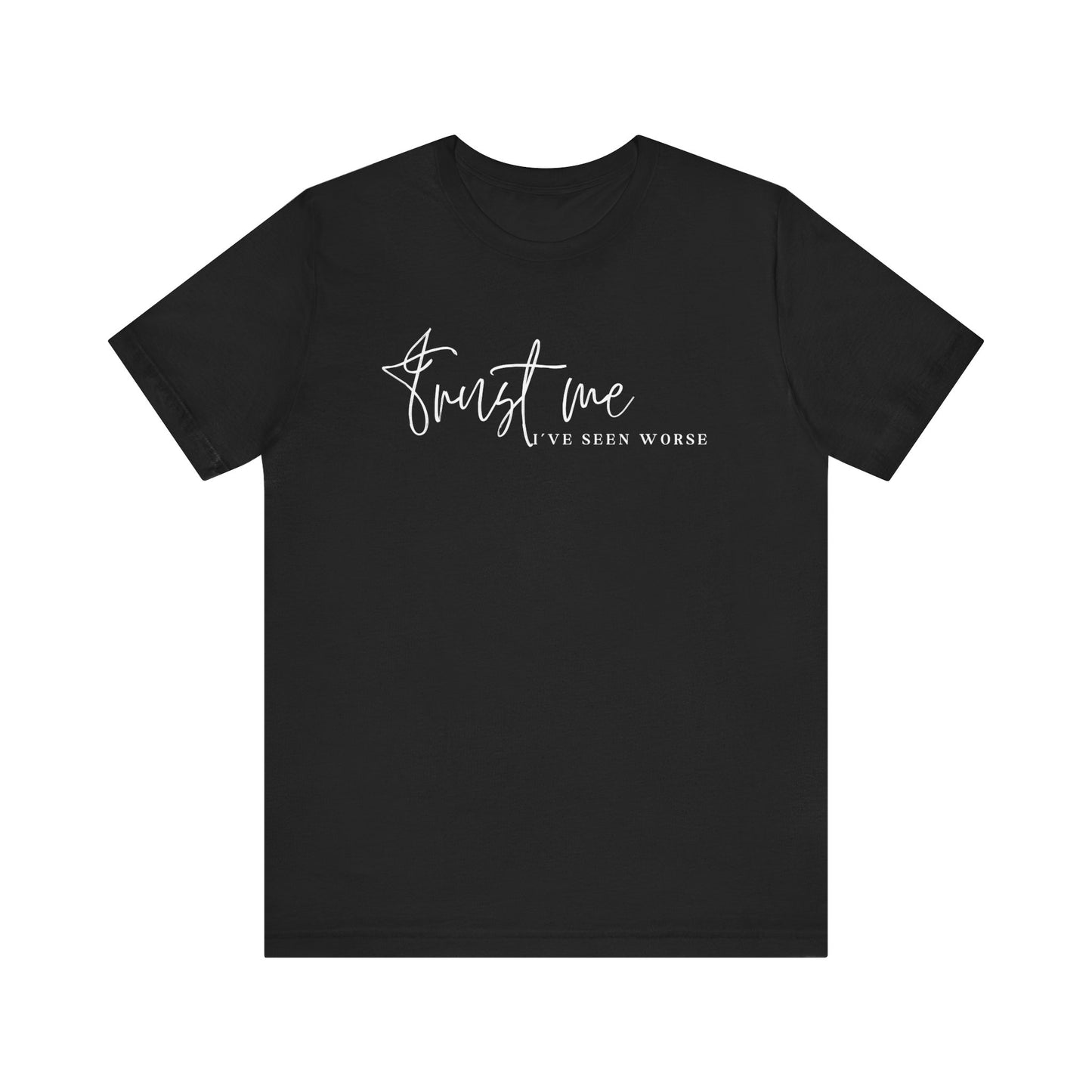Trust Me I've Seen Worse Tee