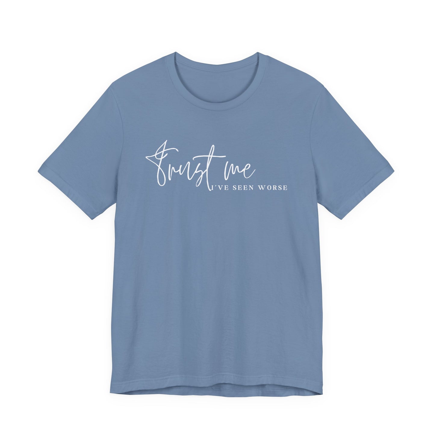 Trust Me I've Seen Worse Tee