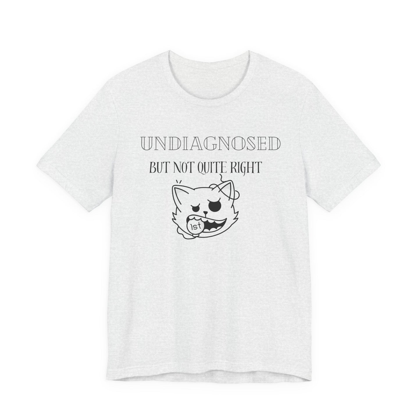 Funny Unisex Tee - Undiagnosed but not quite right T-shirt