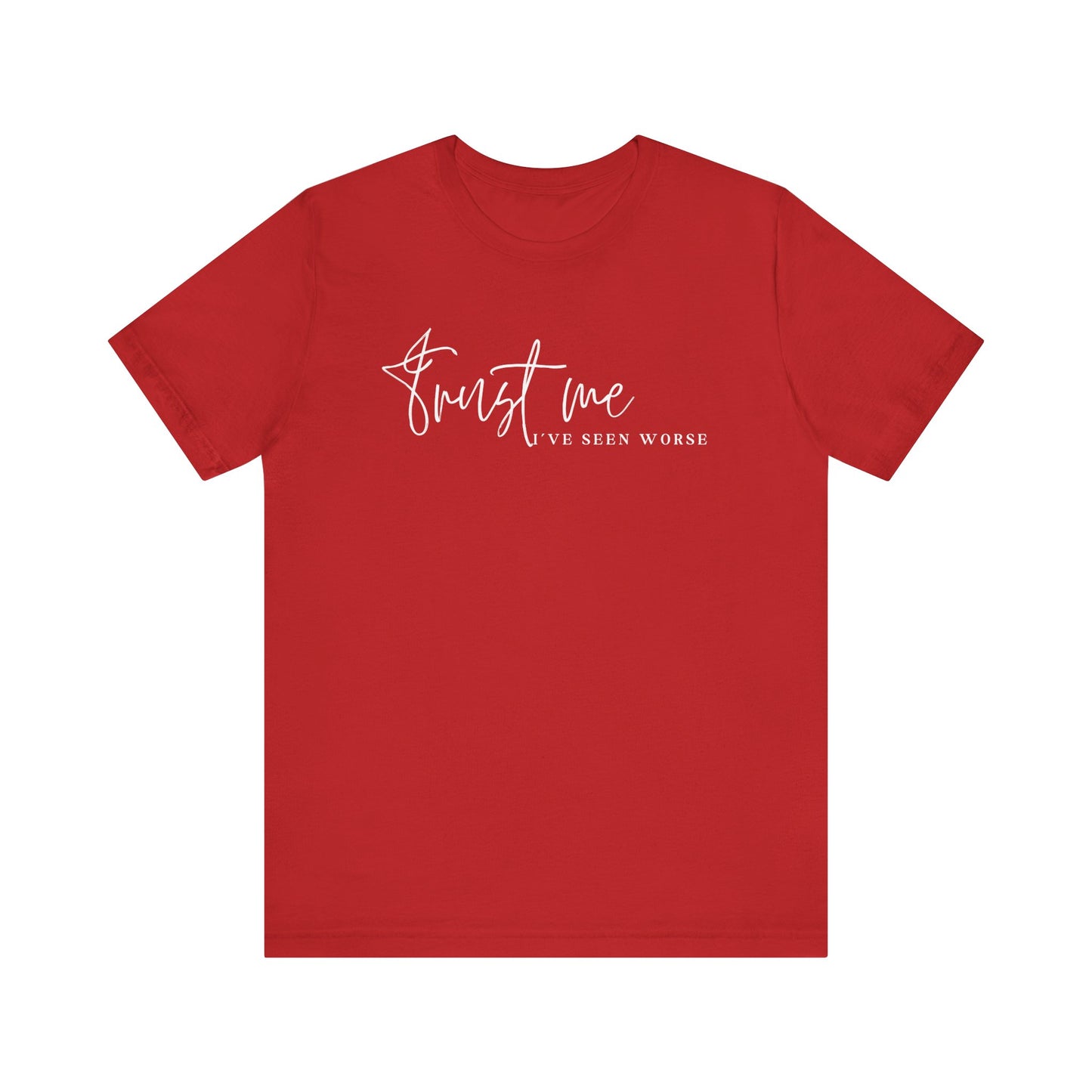 Trust Me I've Seen Worse Tee