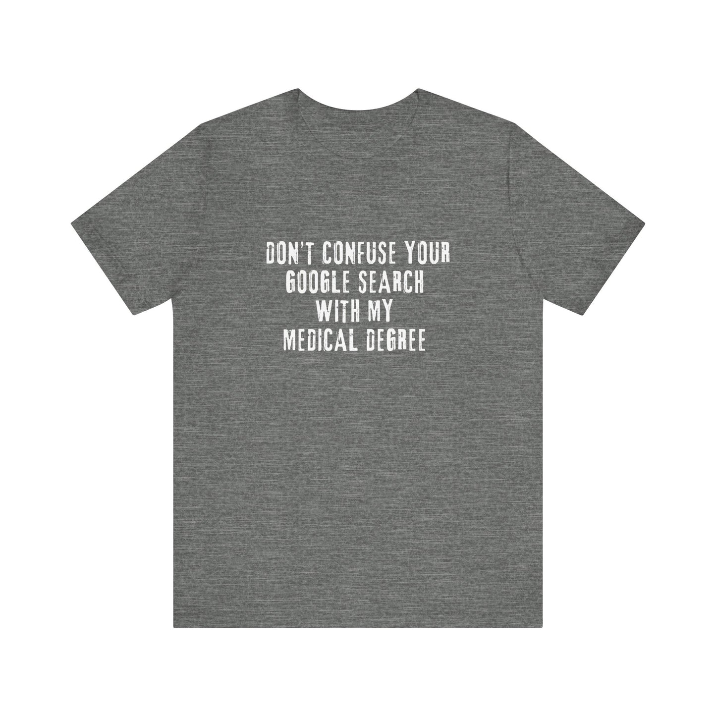 Funny Graphic Tee - Unisex Jersey Short Sleeve Tee - Don’t Confuse Google Search with Medical Degree