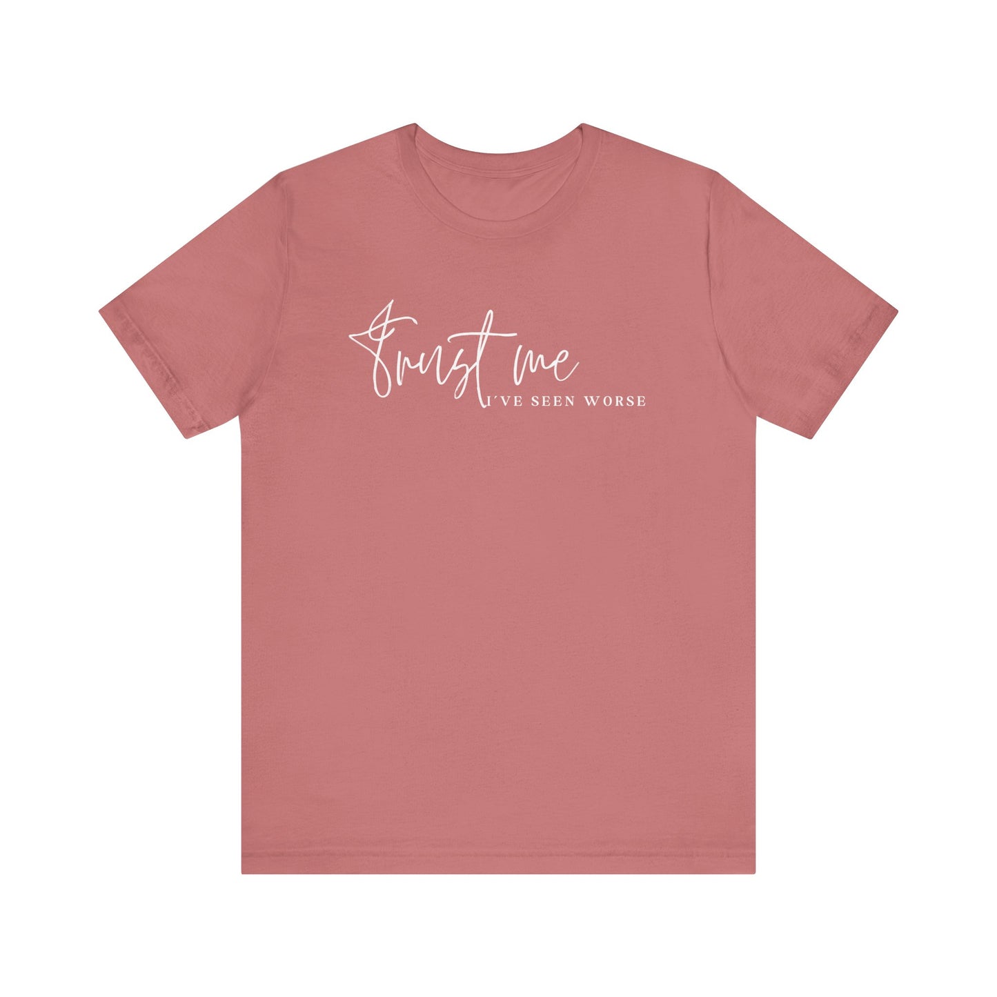 Trust Me I've Seen Worse Tee