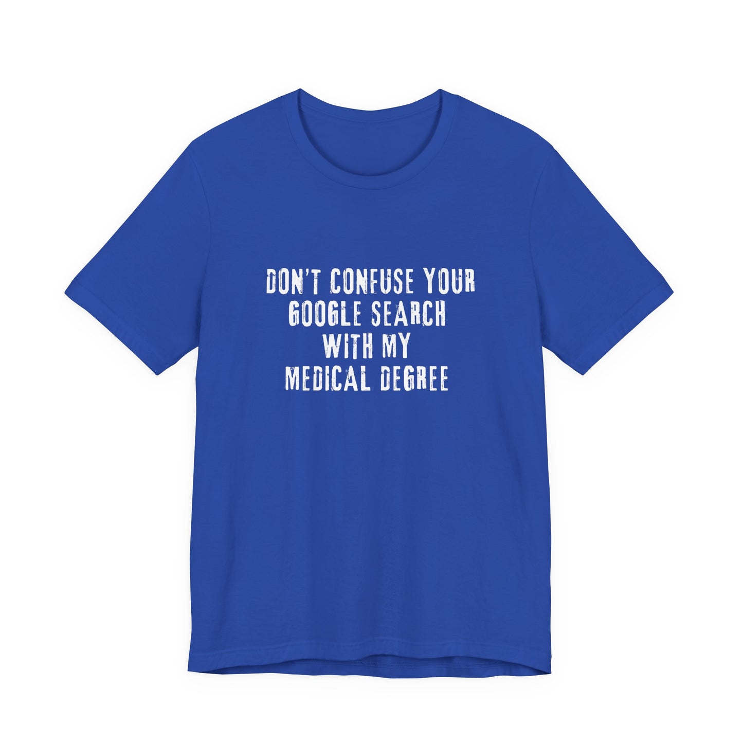 Funny Graphic Tee - Unisex Jersey Short Sleeve Tee - Don’t Confuse Google Search with Medical Degree