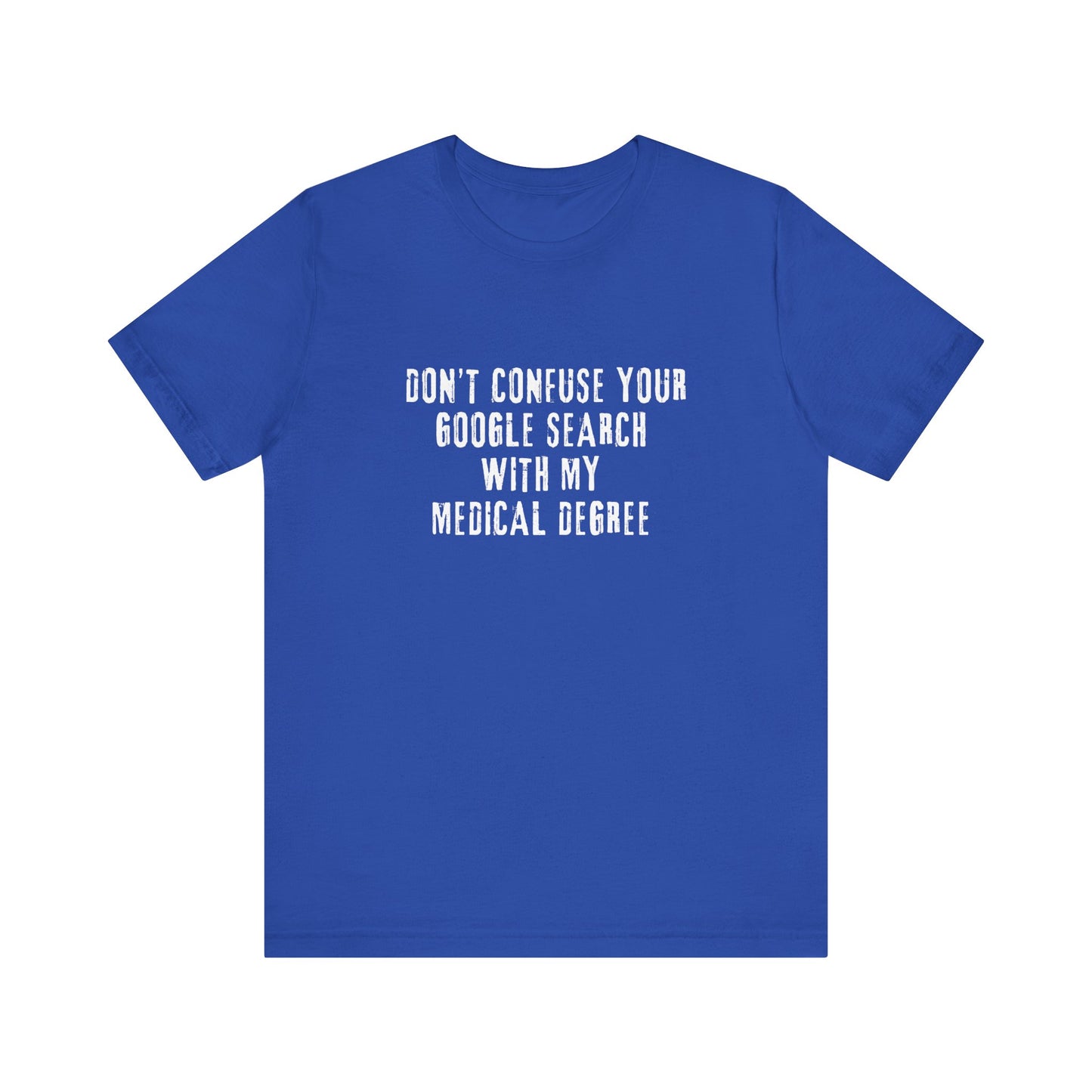 Funny Graphic Tee - Unisex Jersey Short Sleeve Tee - Don’t Confuse Google Search with Medical Degree