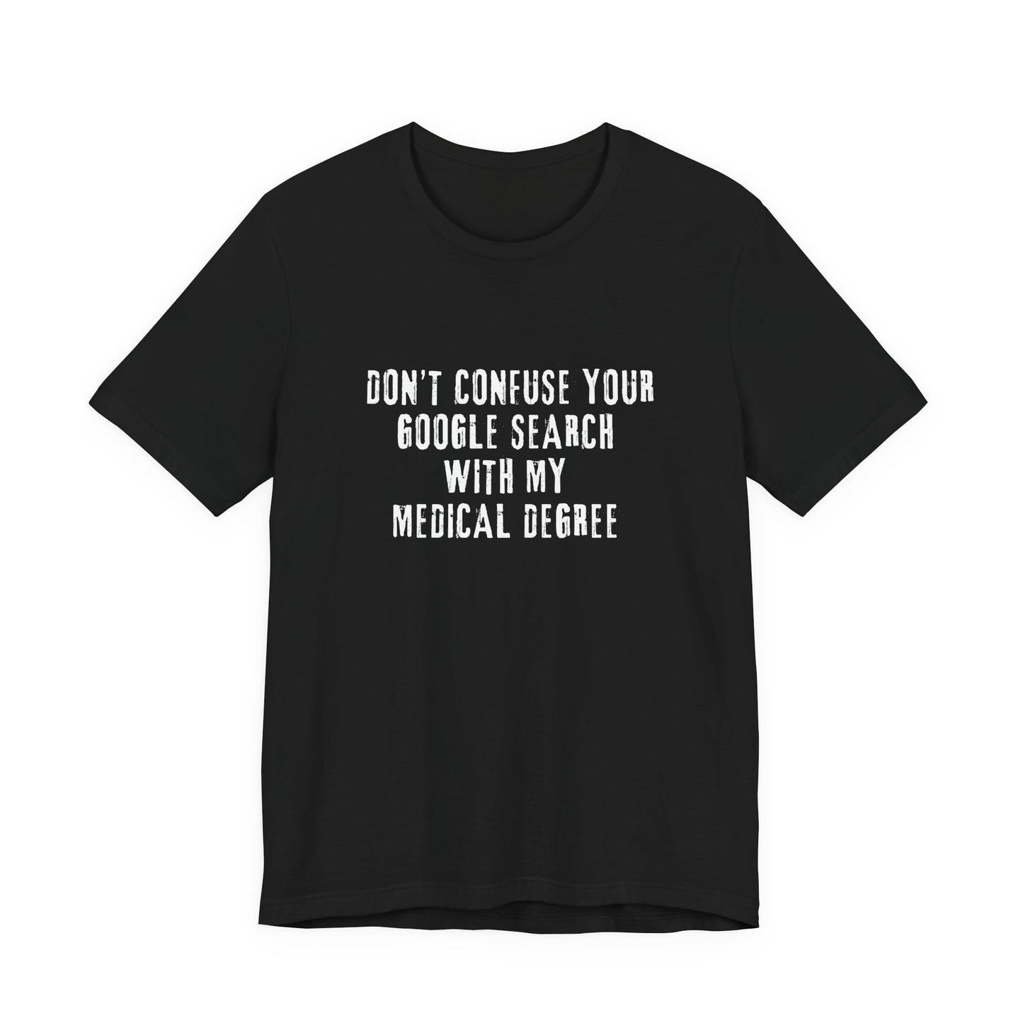 Funny Graphic Tee - Unisex Jersey Short Sleeve Tee - Don’t Confuse Google Search with Medical Degree