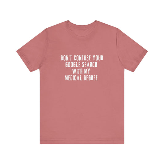 Funny Graphic Tee - Unisex Jersey Short Sleeve Tee - Don’t Confuse Google Search with Medical Degree