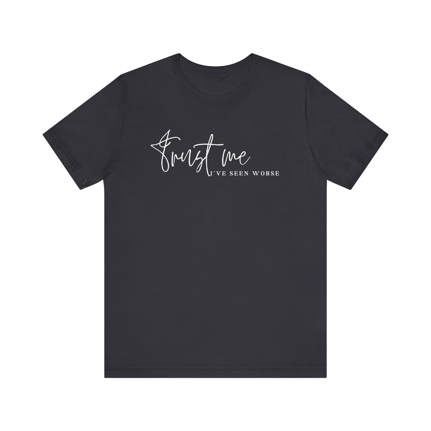 Trust Me I've Seen Worse Tee