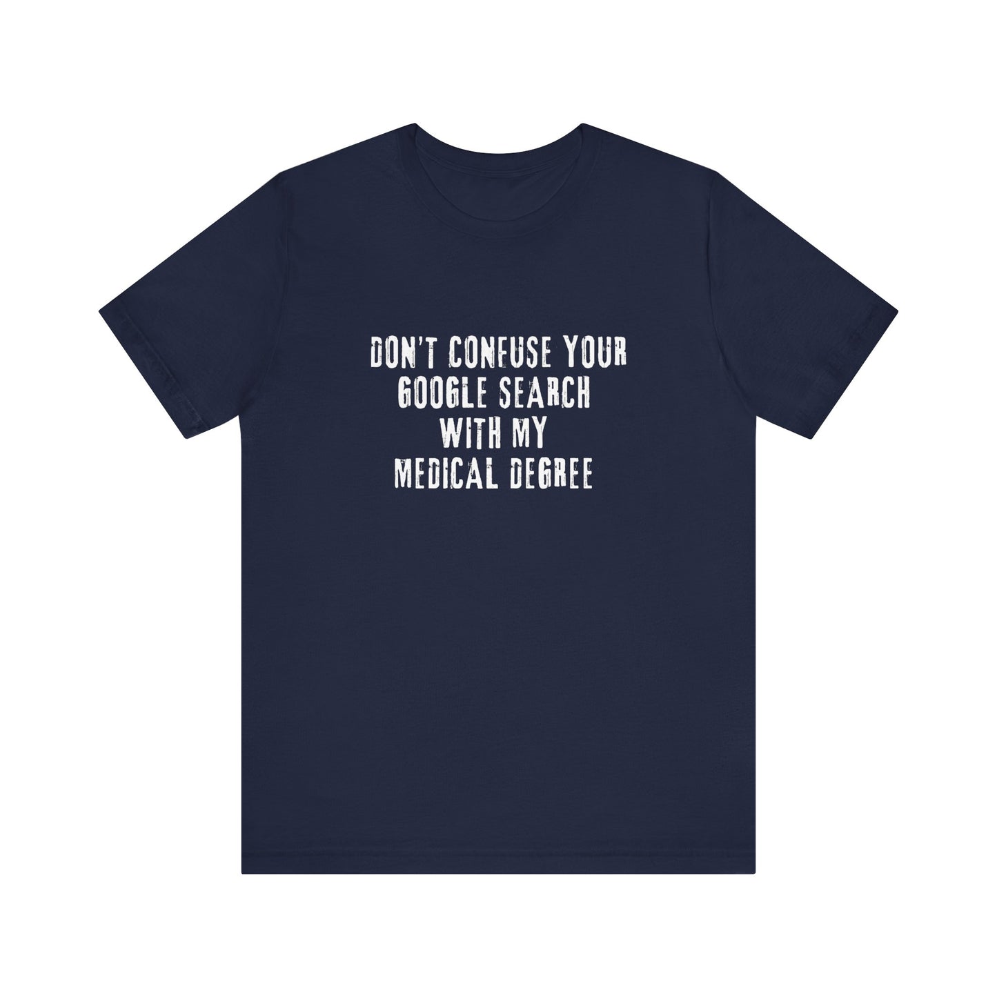 Funny Graphic Tee - Unisex Jersey Short Sleeve Tee - Don’t Confuse Google Search with Medical Degree