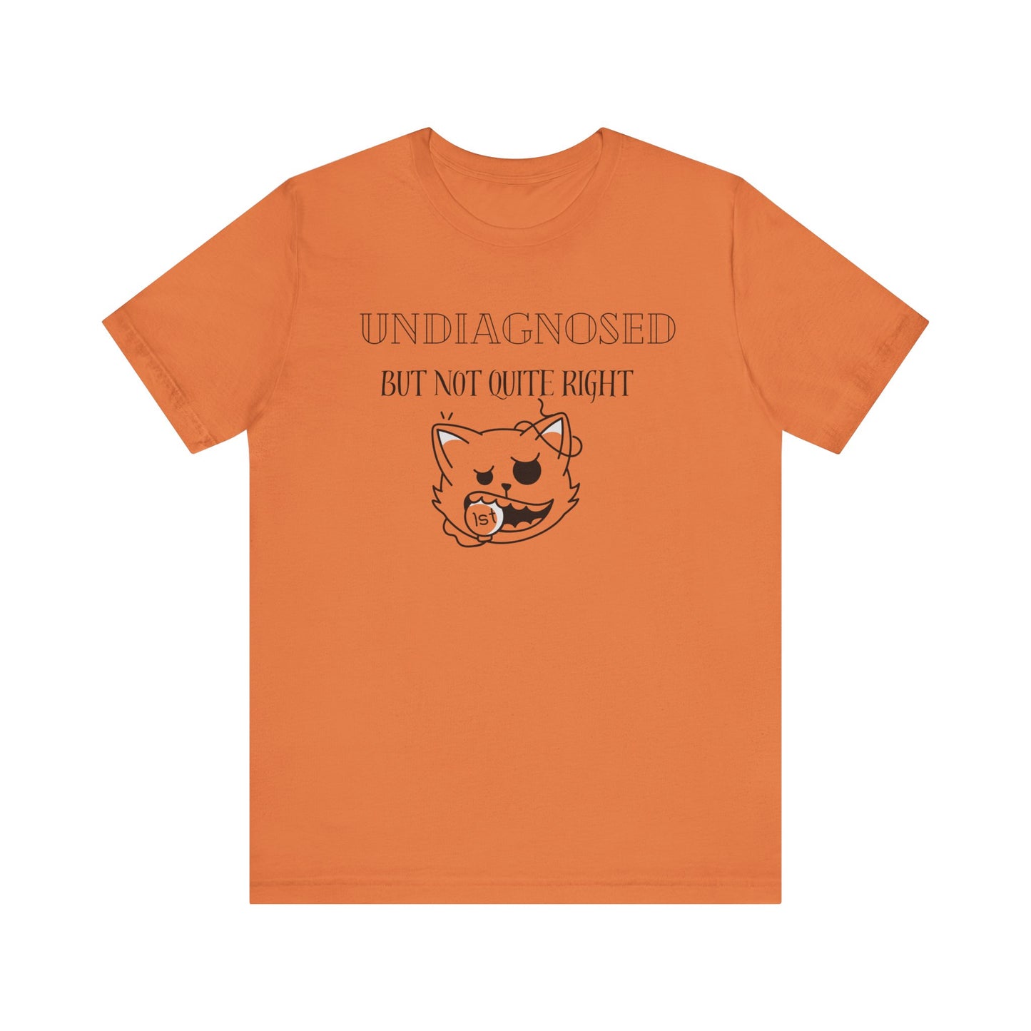Funny Unisex Tee - Undiagnosed but not quite right T-shirt