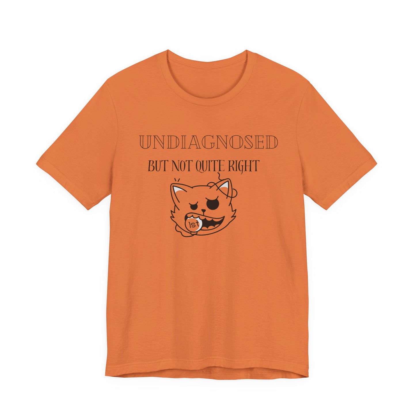 Funny Unisex Tee - Undiagnosed but not quite right T-shirt