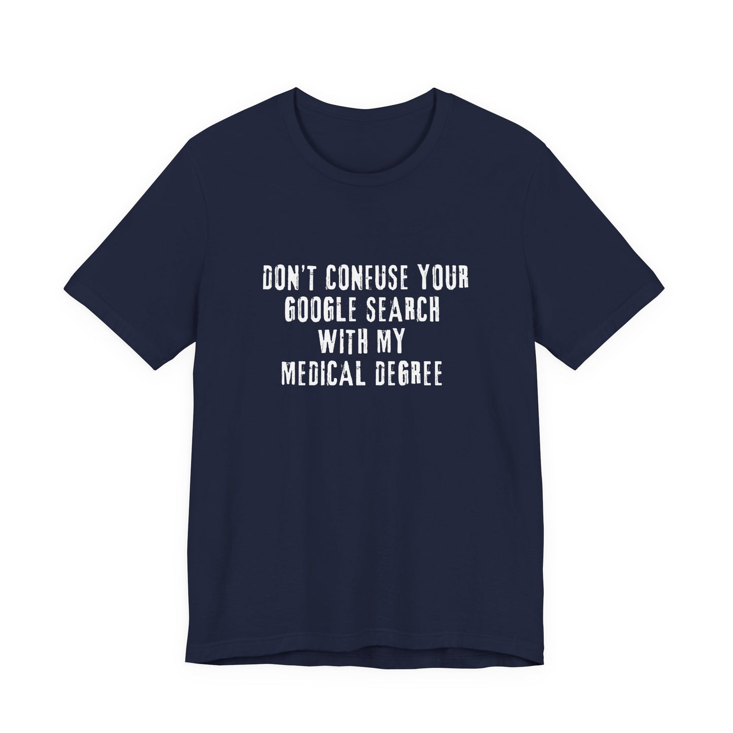Funny Graphic Tee - Unisex Jersey Short Sleeve Tee - Don’t Confuse Google Search with Medical Degree