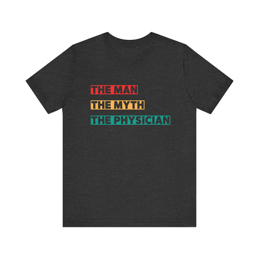 The Man, The Myth, The Physician Unisex Tee, Fun Medical Shirt, Gift for Doctors, Humor Tee, Physician Appreciation