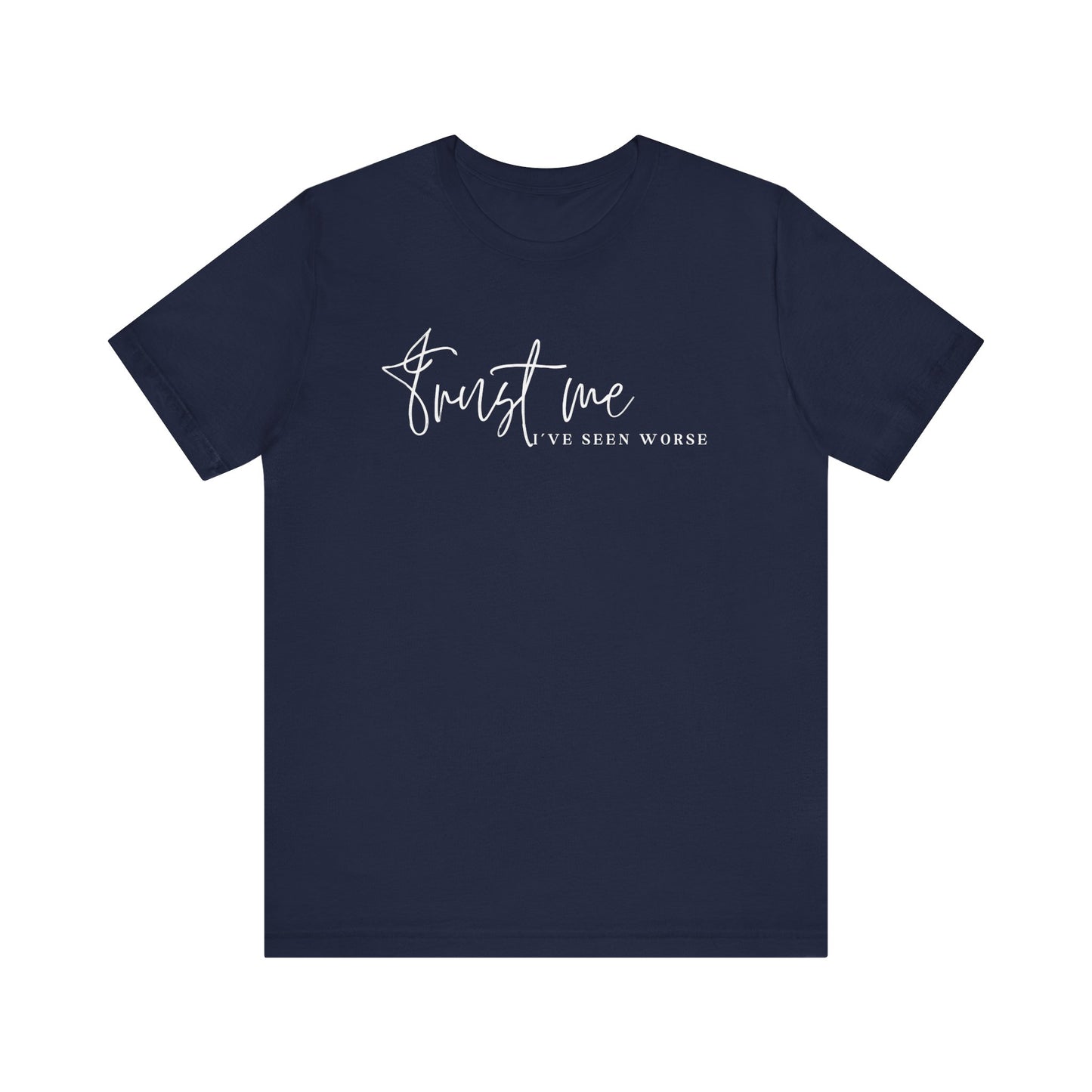 Trust Me I've Seen Worse Tee