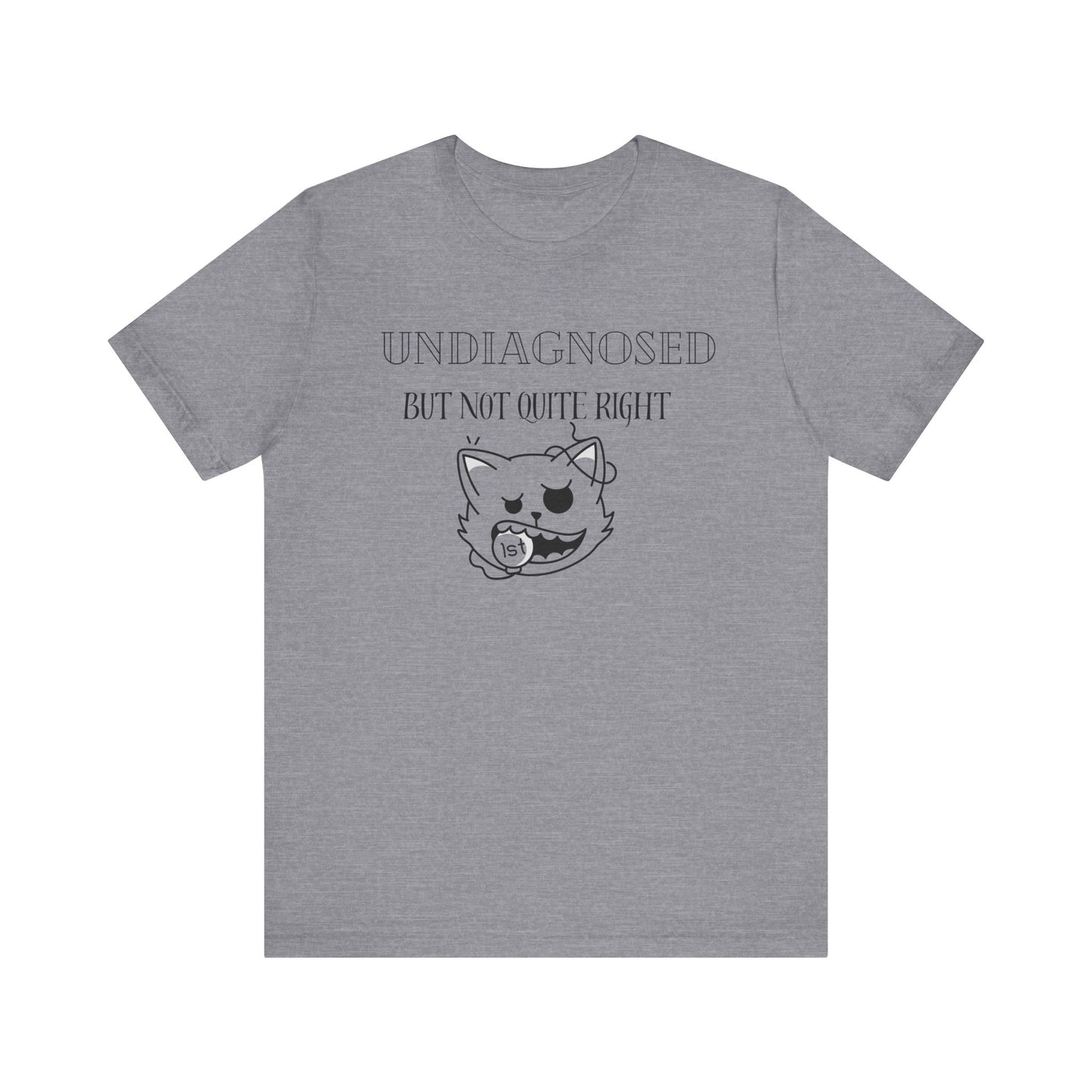 Funny Unisex Tee - Undiagnosed but not quite right T-shirt