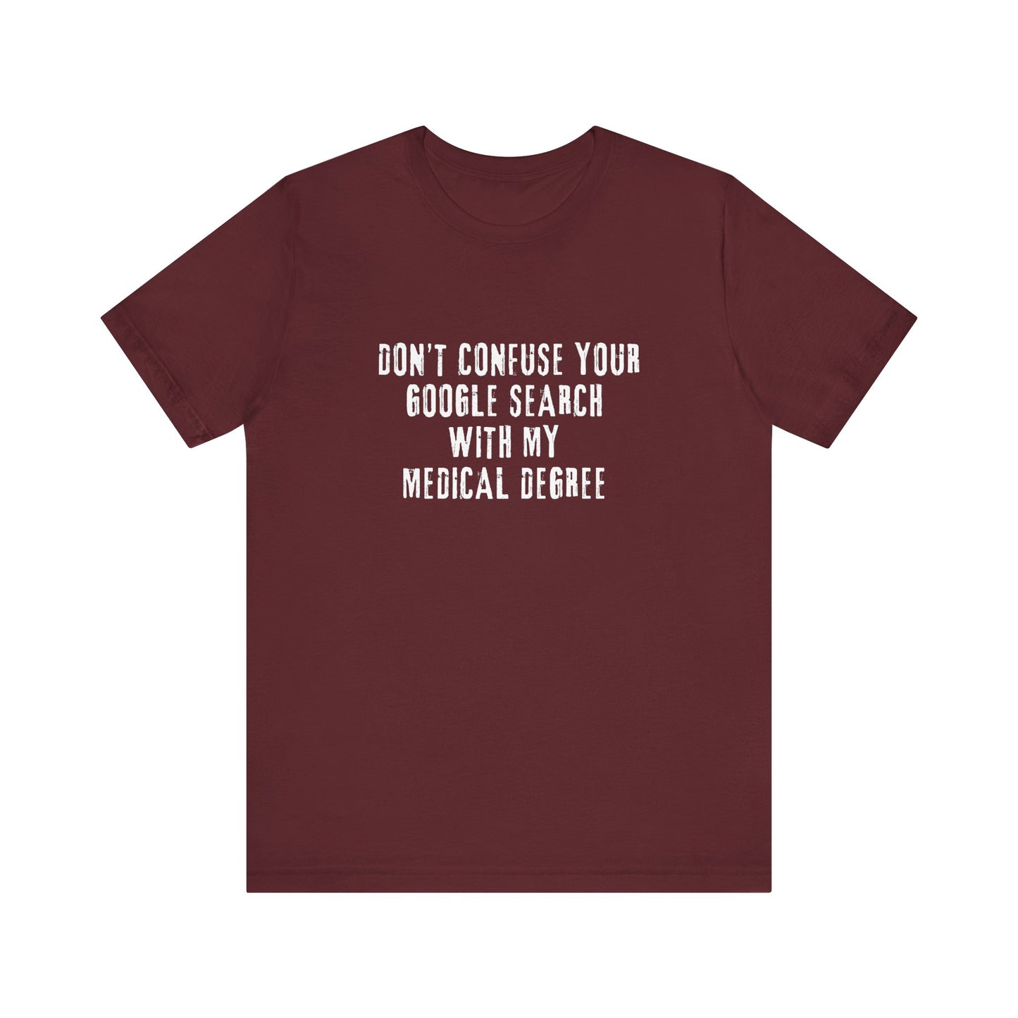 Funny Graphic Tee - Unisex Jersey Short Sleeve Tee - Don’t Confuse Google Search with Medical Degree