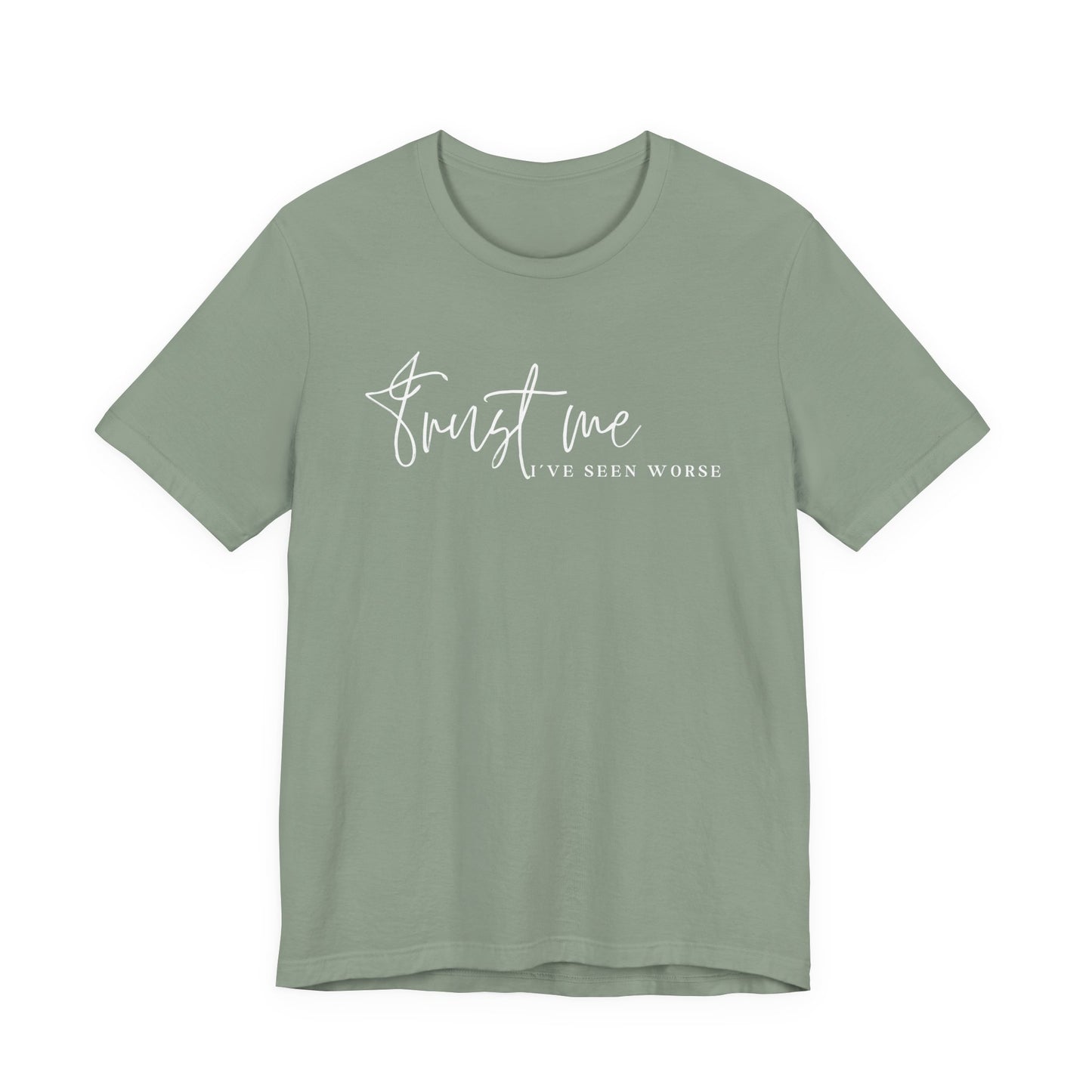 Trust Me I've Seen Worse Tee