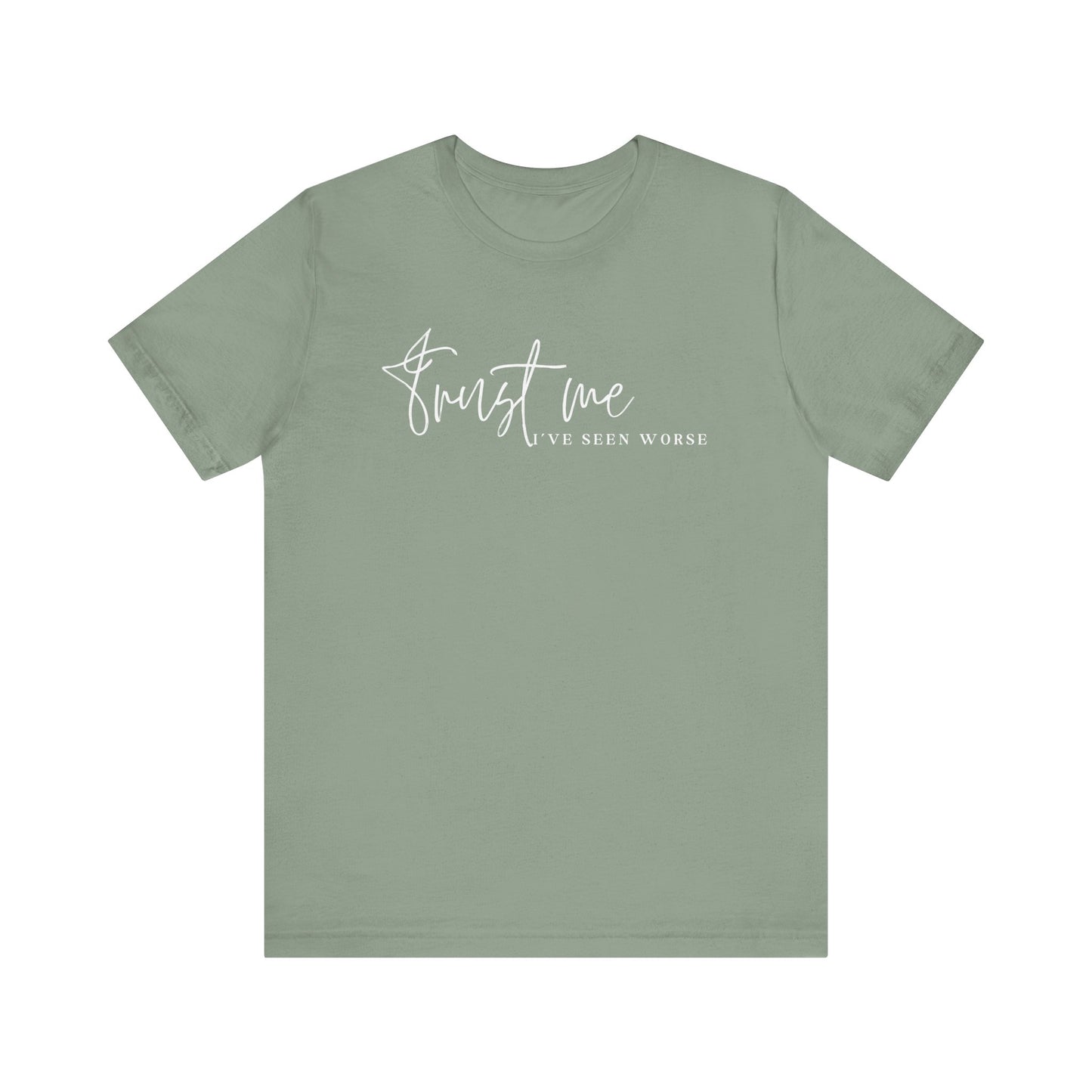 Trust Me I've Seen Worse Tee