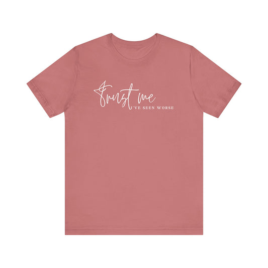 Trust Me I've Seen Worse Tee