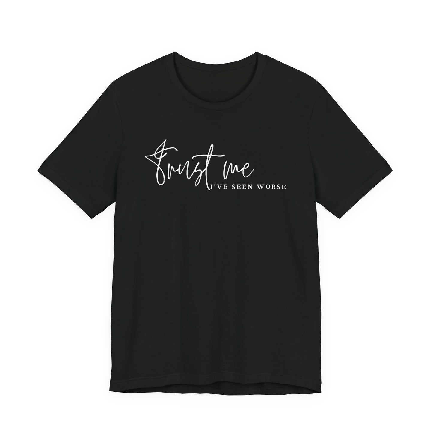 Trust Me I've Seen Worse Tee