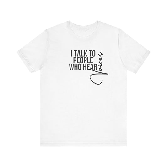 Psych Unisex Tee - 'I talk to people who hear voices'